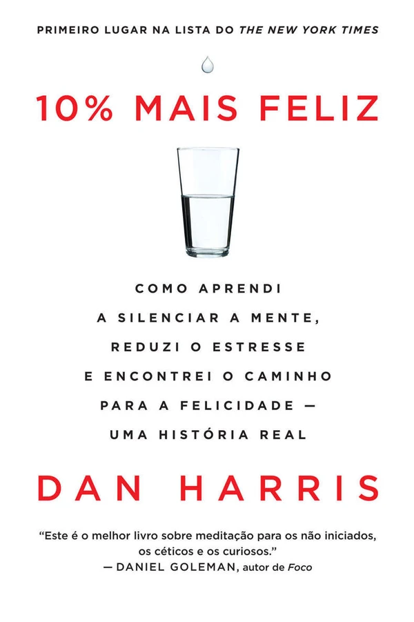 10% mais feliz: Como aprendi a silenciar a mente, reduzi o estresse e encontrei o caminho para a felicidade - Uma história real