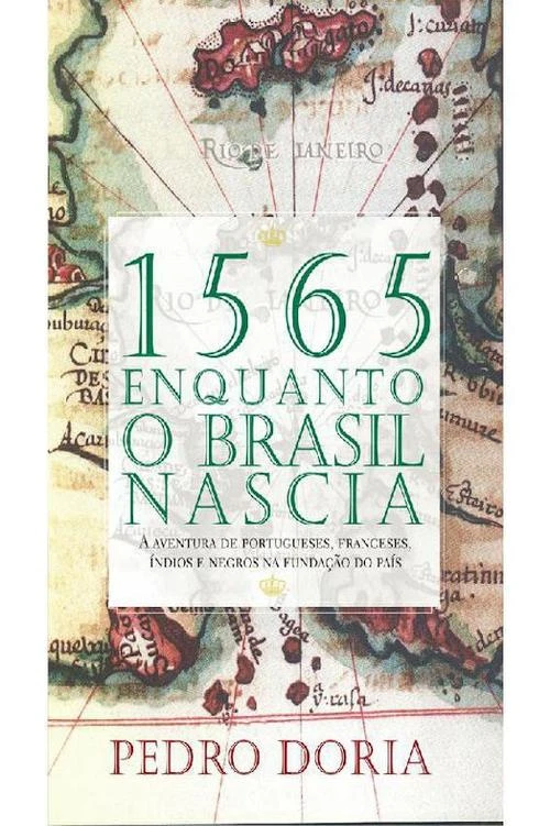 1565 - Enquanto o Brasil nascia: a aventura de portugueses, franceses, índios e negros na fundação do país