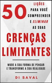 Baixar 50 Lições para você Compreender e Eliminar as suas CRENÇAS LIMITANTES: Mude a sua forma de pensar e Transforme a sua realidade Pdf ePub Ler Online