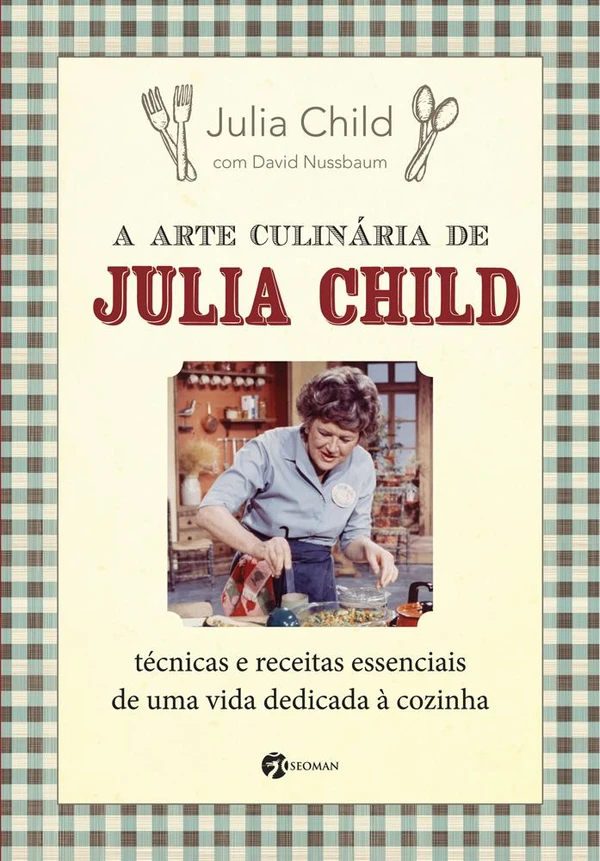 A arte culinária de Julia Child: técnicas e receitas essenciais de uma vida dedicada à cozinha
