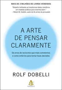 Baixar A arte de pensar claramente: Os erros de raciocínio que mais cometemos – e como evitá-los para tomar boas decisões Pdf ePub Ler Online