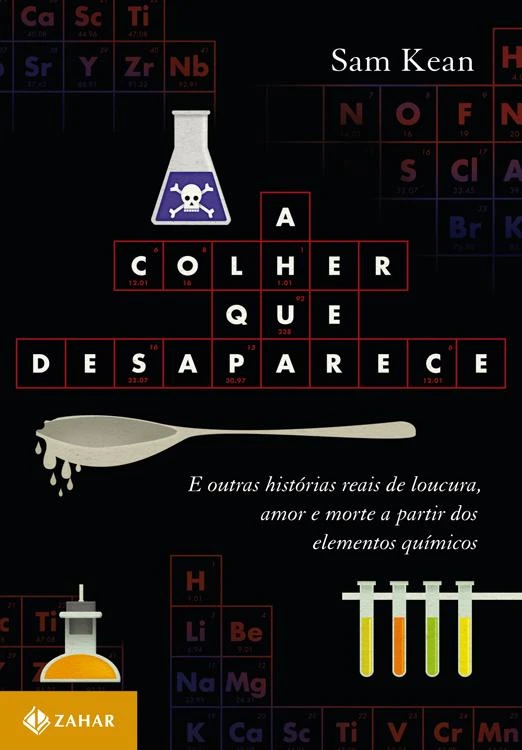 A Colher que Desaparece - e Outras Histórias Reais de Loucura, Amor, Morte a Partir dos Elementos Químicos