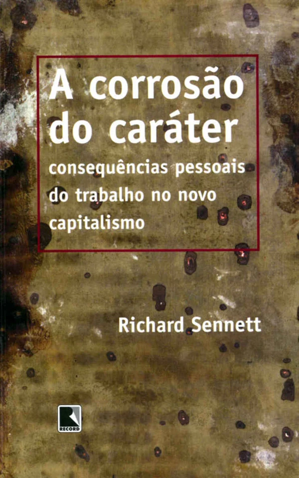 A corrosão do caráter: as consequências pessoais do trabalho no novo capitalismo