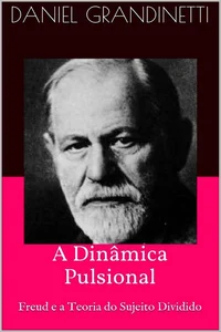 A Dinâmica Pulsional - Freud e a Teoria do Sujeito Dividido