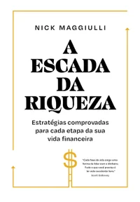 A escada da riqueza: Estratégias comprovadas para cada etapa da sua vida financeira