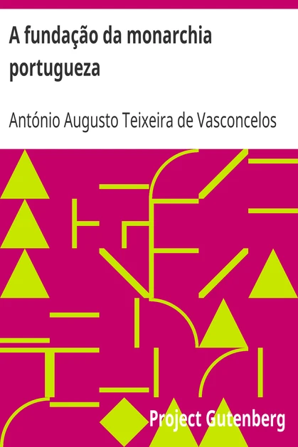 A fundação da monarchia portugueza: narração anti-iberica