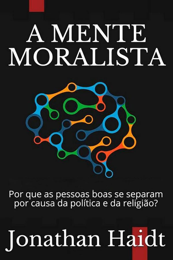 A Mente Moralista: Por que as pessoas boas se separam por causa da política e da religião
