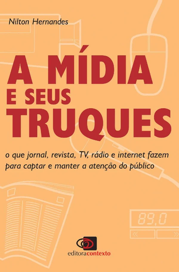 A Mídia e seus truques: o que jornal, revista, tv, rádio e internet fazem para captar e manter a atenção do público