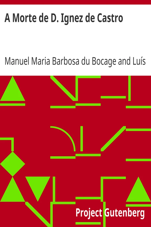 A Morte de D. Ignez de Castro / Cantata por Manoel Maria Barbosa du Bucage; A Que Se Ajunta o Episódio, Ao Mesmo Assumpto, do Immortal Luiz de Camões