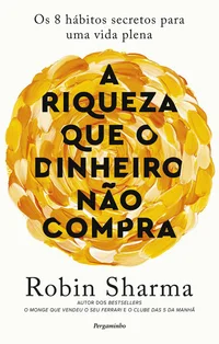 A Riqueza Que o Dinheiro não Compra – Os 8 Hábitos Secretos para Uma Vida Plena