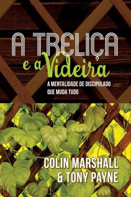 A Treliça e a Videira: a mentalidade de discipulado que muda tudo