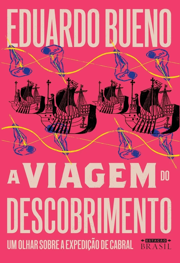 A Viagem Do Descobrimento: A Verdadeira História Da Expedição De Cabral