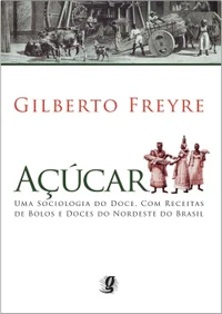 Açúcar: Uma Sociologia Do Doce, Com Receitas De Bolos E Doces Do Nordeste Do Brasil