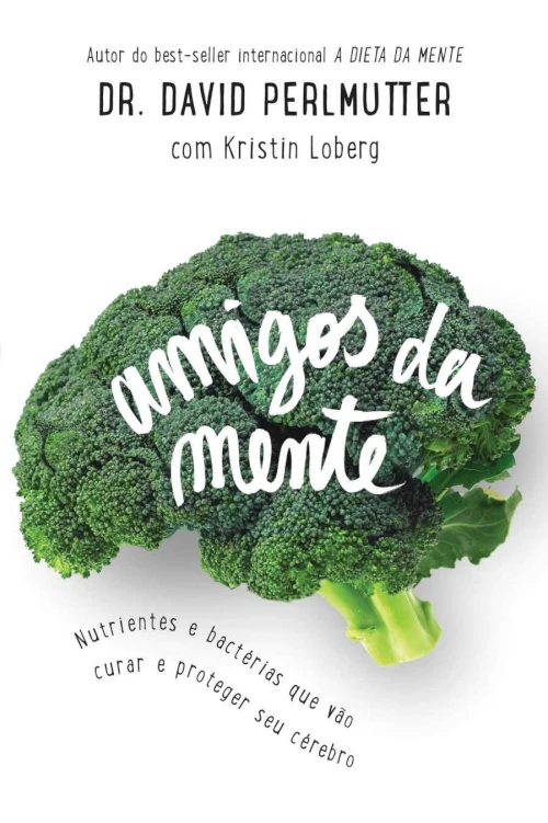Amigos da mente: Nutrientes e bactérias que vão curar e proteger seu cérebro