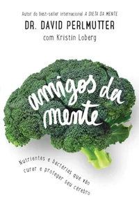 Amigos da mente: Nutrientes e bactérias que vão curar e proteger seu cérebro