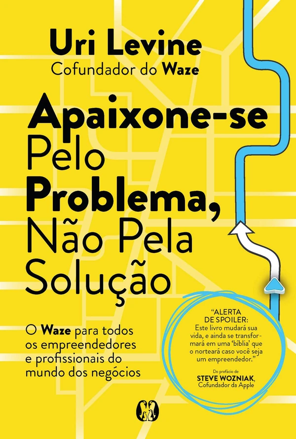 Apaixone-se pelo problema, não pela solução: o Waze para todos os empreendedores e profissionais do mundo dos negócios