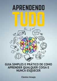 Baixar Aprendendo Tudo: Guia Simples E Prático De Como Aprender Qualquer Coisa E Nunca Esquecer Pdf ePub Ler Online