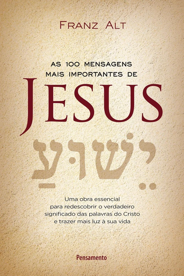 As 100 mensagens mais importantes de Jesus: uma obra essencial para redescobrir o verdadeiro significado das palavras do Cristo e trazer mais luz à sua vida