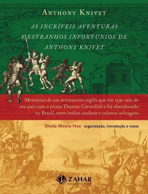 As Incríveis Aventuras e Estranhos Infortúnios de Anthony Knivet: Memórias de um aventureiro inglês que em 1591 saiu de seu país com o pirata Thomas Cavendish e foi abandonado no Brasil, entre índios canibais e colonos selvagens