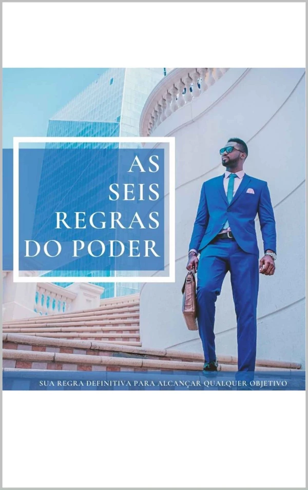 As Seis Regras do Poder: Sua Fórmula Definitiva para Alcançar Qualquer Objetivo