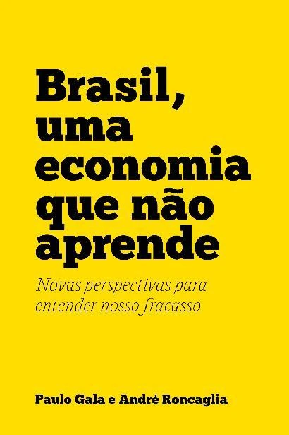 Brasill, uma economia que não aprende: Novas perspectivas para entender nosso fracasso