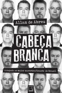 Baixar Cabeça Branca | A caçada ao maior narcotraficante do Brasil Pdf ePub Ler Online