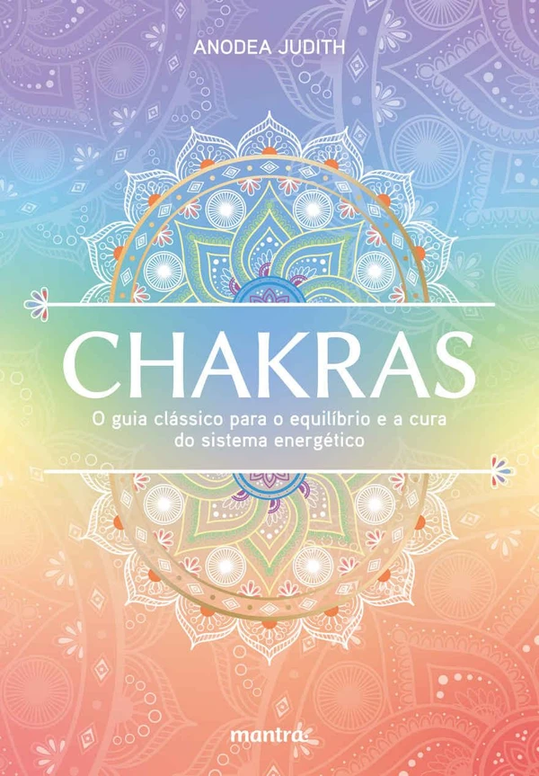 Chakras — O guia clássico para o equilíbrio e a cura do sistema energético