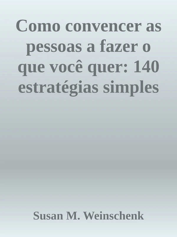 Como Convencer as Pessoas a Fazer o Que Você Quer