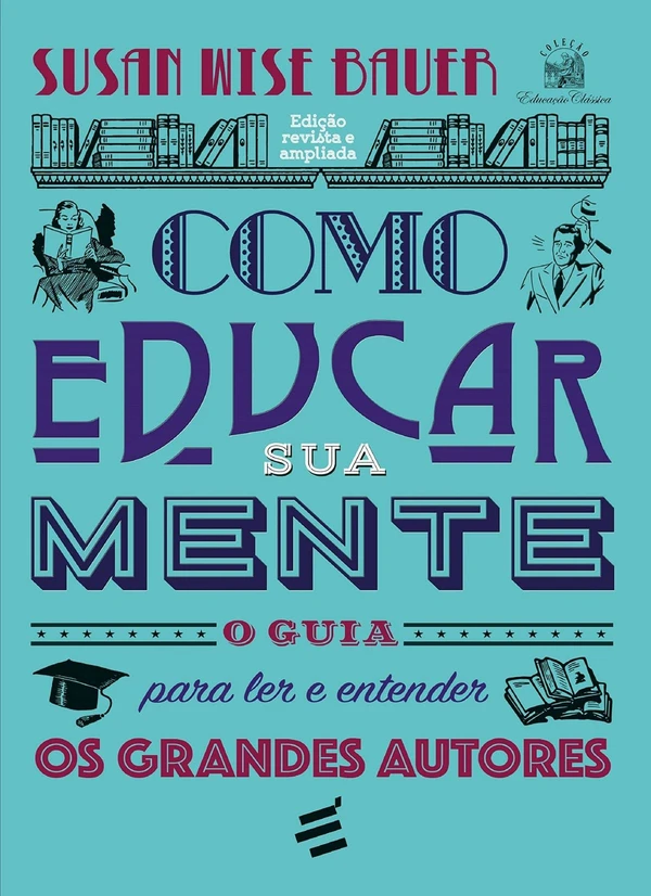 Como educar sua mente: O guia para ler e entender os grandes autores