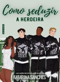 Como Seduzir a Herdeira: um harém reverso new adult