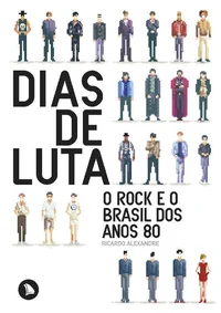 Dias de Luta: O Rock e o Brasil Dos Anos 80