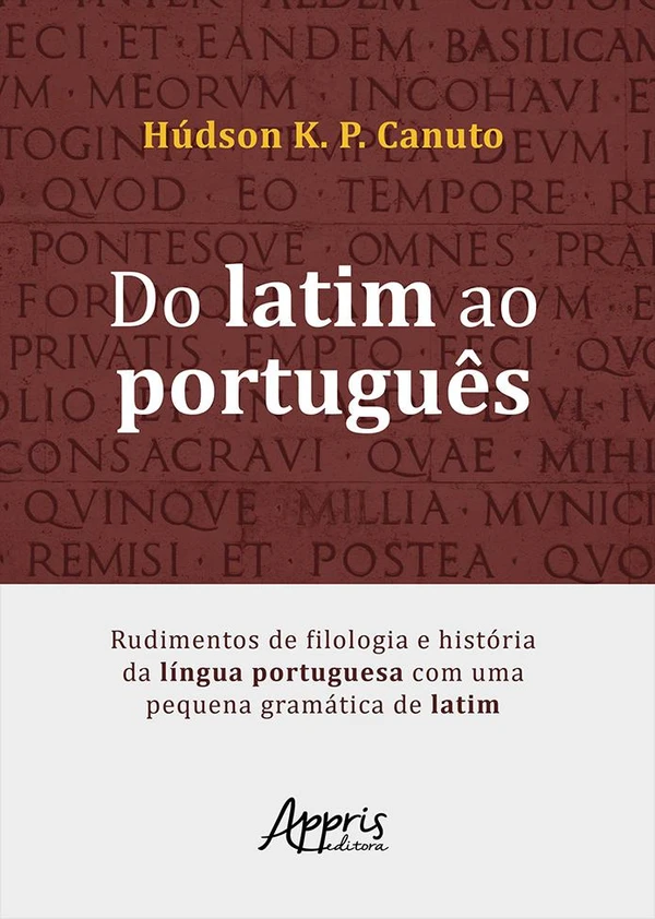 Do Latim ao Português: Rudimentos de Filologia e História da Língua Portuguesa Com Uma Pequena Gramática de Latim