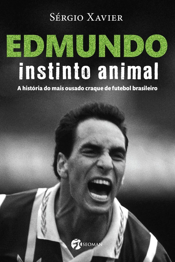 Edmundo: instinto animal: a história do mais ousado craque de futebol brasileiro