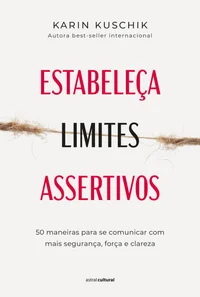 Estabeleça limites assertivos: 50 maneiras para se comunicar com mais segurança, força e clareza