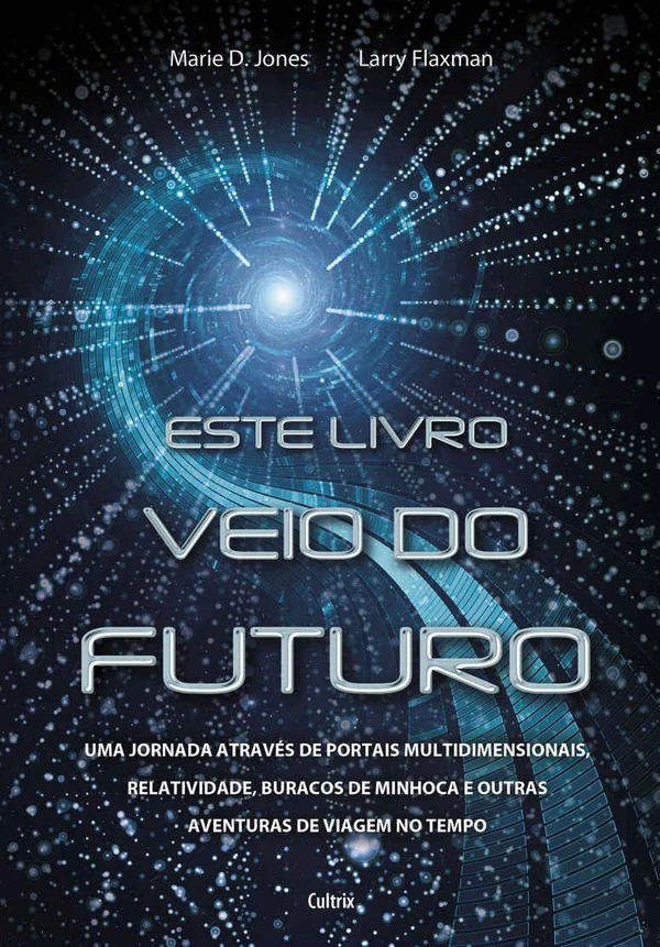 Este livro veio do futuro: Uma jornada através de portais multidimensionais, relatividade, buracos de minhoca e outras aventuras de viagem no tempo