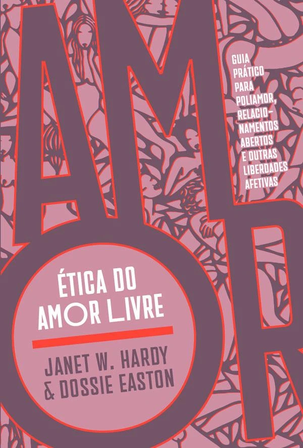 Ética do amor livre Guia prático para poliamor, relacionamentos abertos e outras liberdades afetivas