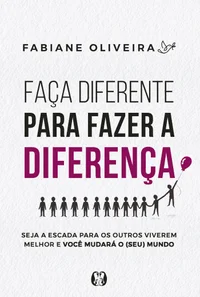 Faça diferente para fazer a diferença: seja a escada para os outros viverem melhor e você mudará o (seu) mundo