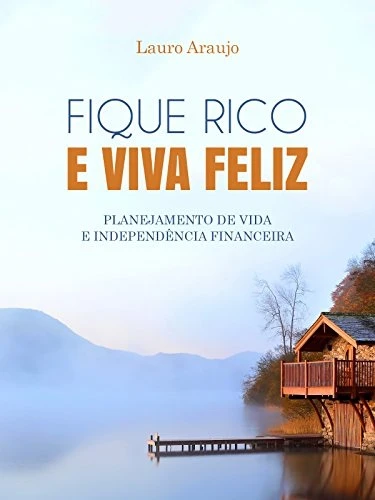 Fique Rico e Viva Feliz: Planejamento de Vida e Independência Financeira