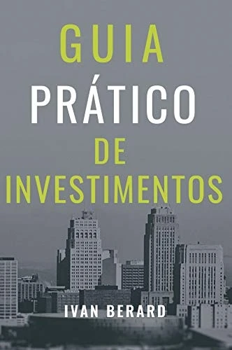 Guia Prático de Investimentos Tudo o que você precisa saber para investir de acordo com o seu perfil e os seus objetivos