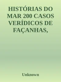 Histórias do Mar: 200 Casos Verídicos de Façanhas, Dramas, Aventuras e Odisseias nos Oceanos
