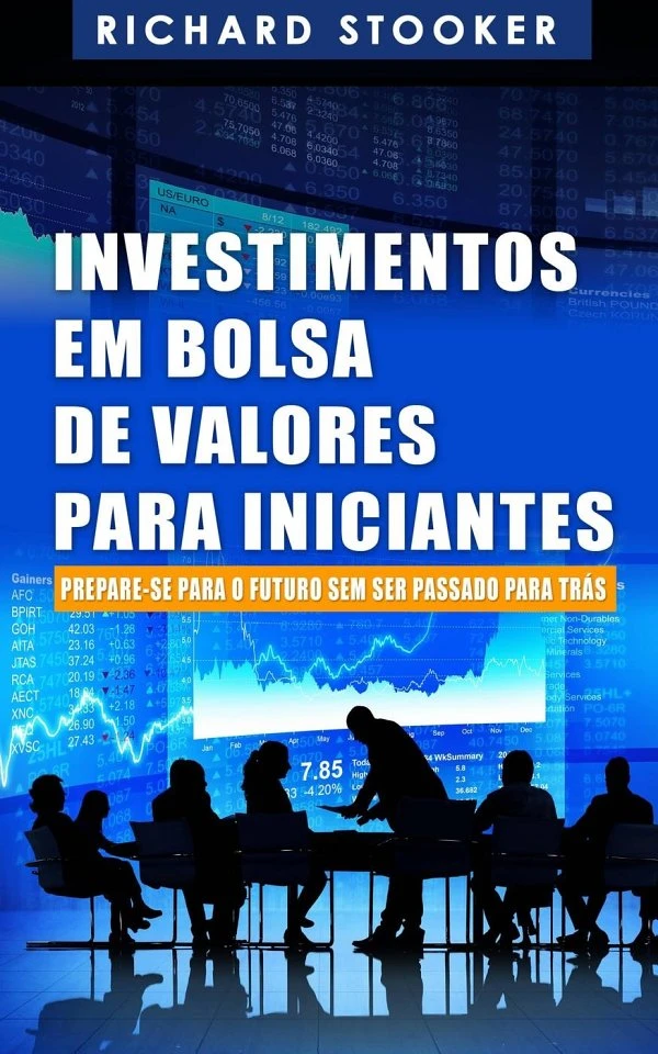 Investimentos em Bolsa de Valores Para Iniciantes: Como qualquer um pode ter uma rica aposentadoria ignorando grande parte dos conselhos padrões, sem desperdiçar tempo nem ser enganado