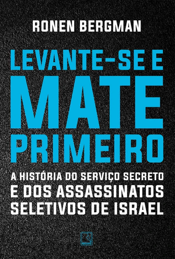 Levante-se e mate primeiro: A história do serviço secreto e dos assassinatos seletivos de Israel