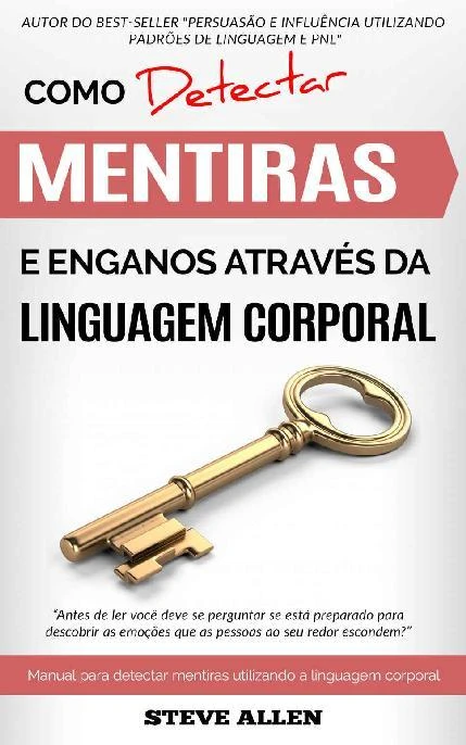 Linguagem corporal – Como detectar mentiras e enganos através da linguagem corporal: Manual para detectar mentiras utilizando a linguagem corporal. Detetor de mentiras.