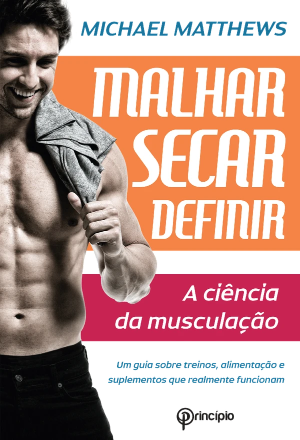 Malhar Secar Definir - A Ciência da Musculação - Um Guia Sobre Treinos, Alimentação e Suplementos