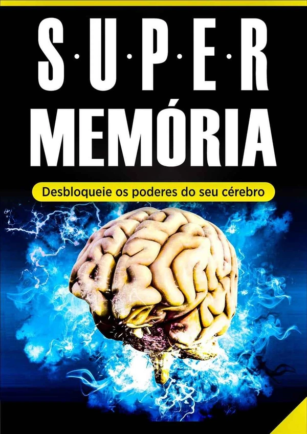 Memória: Super Memória (Desbloqueie os Poderes do Seu Cérebro em Tempo Recorde) - Memorização, Técnicas de Memorização e Aprendizagem Acelerada