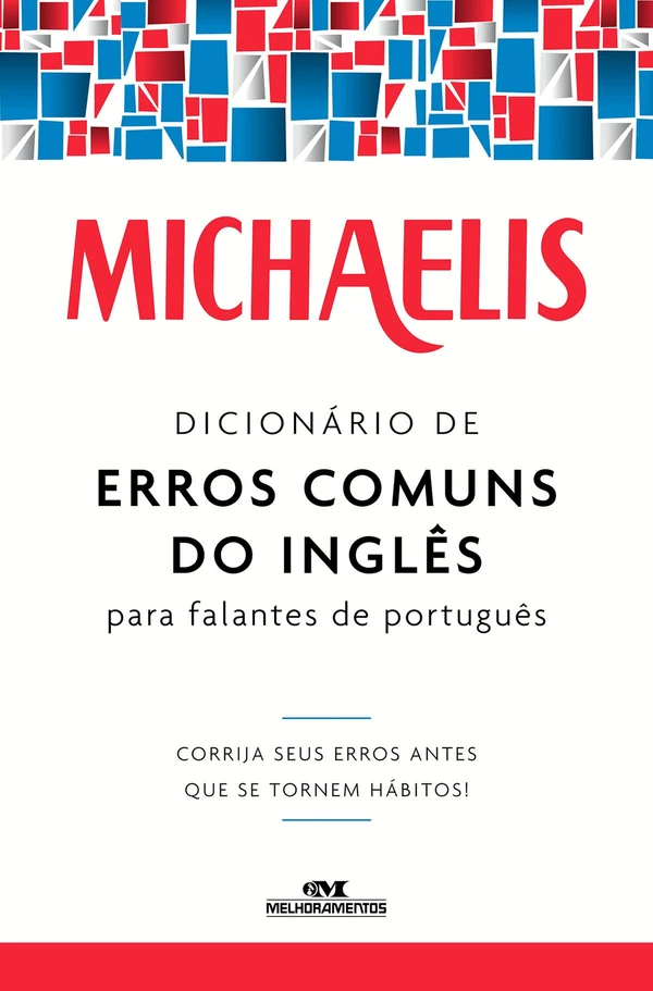Michaelis Dicionário de Erros Comuns do inglês para Falantes de Português: Corrija seus erros antes que se tornem hábitos!
