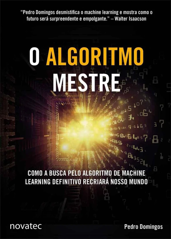 O Algoritmo Mestre - Como a busca pelo algoritmo de machine learning definitivo recriará nosso mundo