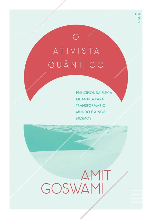 O Ativista Quântico: Princípios da física quântica para transformar o mundo e a nós mesmos