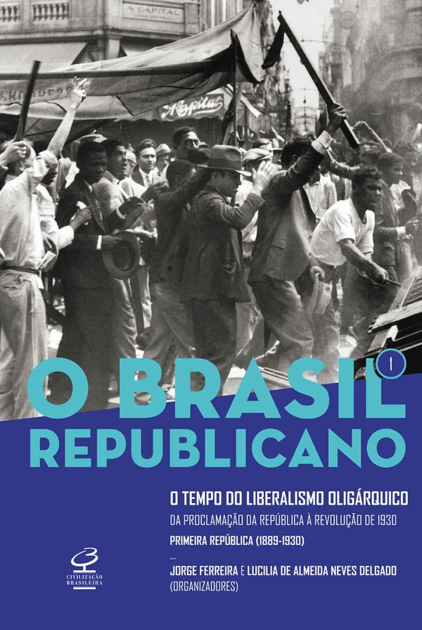 O Brasil Republicano: O Tempo do Liberalismo Oligárquico – Da Proclamação da República à Revolução de 1930 (Primeira República, 1889-1930)