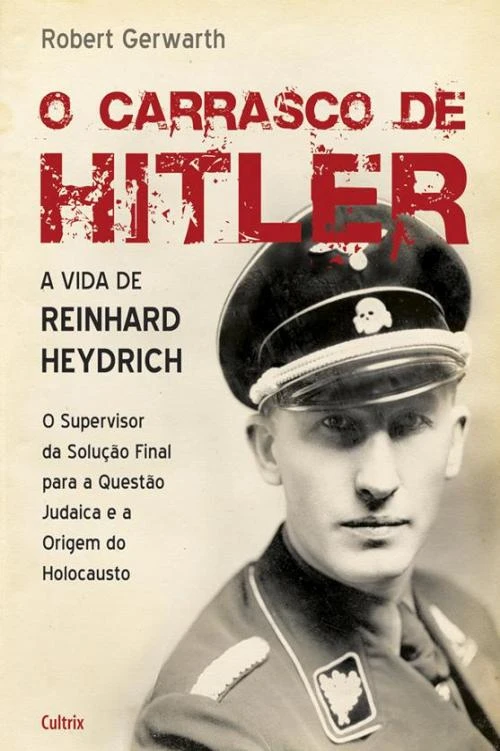 O carrasco de Hitler: a vida de Reinhard Heydrich o supervisor da solução final para a questão judaica e a origem do holocausto